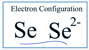 How to Write the Electron Configuration for Selenium (Se and Se 2-)
