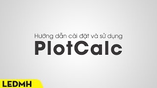 Hướng dẫn Cài đặt và sử dụng PlotCalc - [ http://ledminhha.vn ]