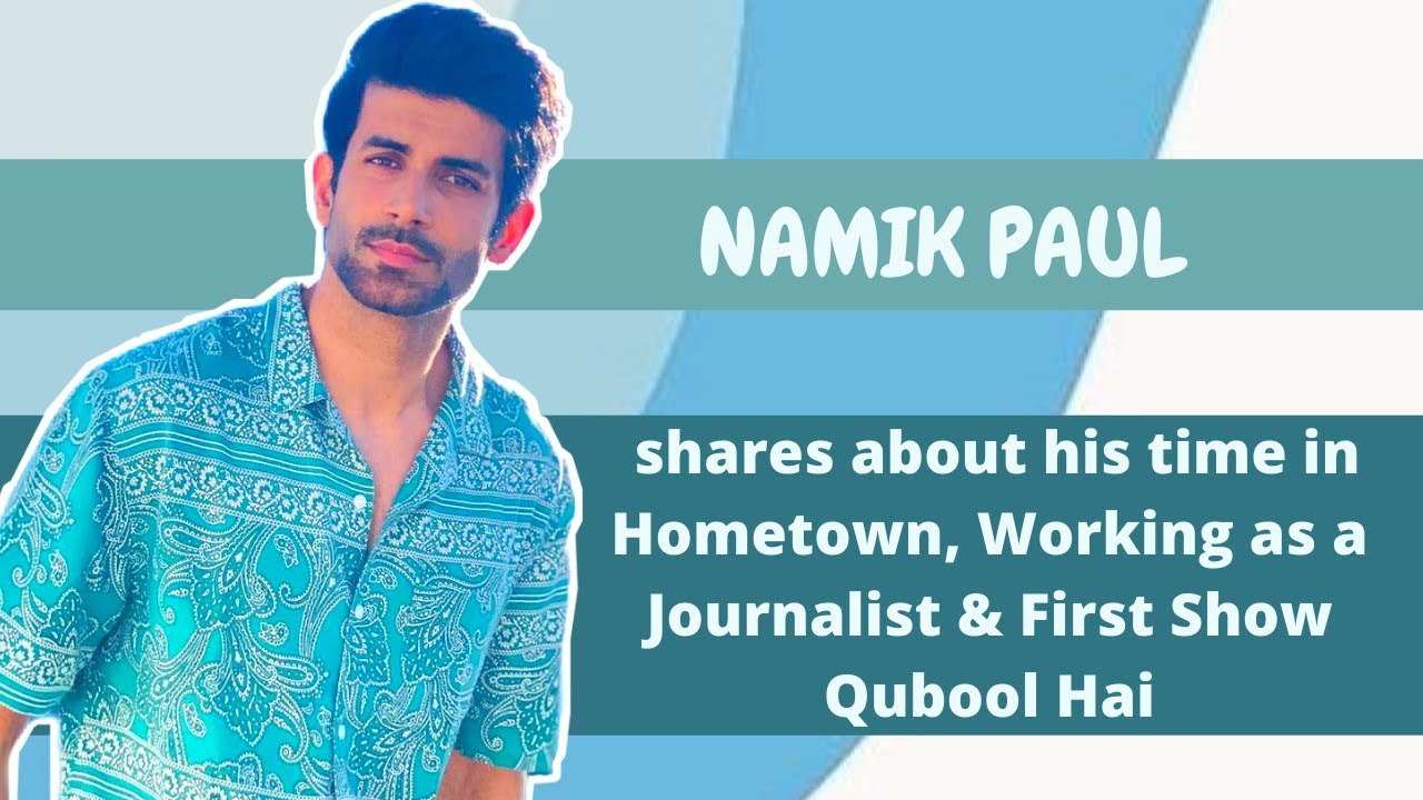 Namik Paul shares about his time in Hometown, Working as a Journalist & First Show Qubool Hai