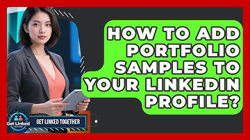 How To Add Portfolio Samples To Your LinkedIn Profile? - Get Linked Together