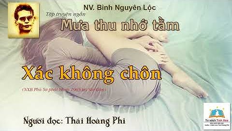 XÁC KHÔNG CHÔN . (Tập truyện "Mưa thu nhớ tằm"). NV. Bình Nguyên Lộc. Người đọc: Thái Hoàng Phi