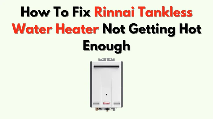 How To Fix Rinnai Tankless Water Heater Not Getting Hot Enough – Solved with Easy Fixes