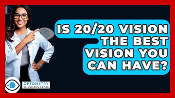 Is 20/20 Vision The Best Vision You Can Have? - Optometry Knowledge Base