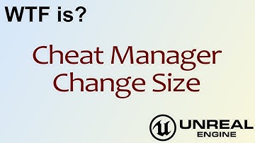 WTF Is? Cheat Manager - Change Size in Unreal Engine 4 ( UE4 )