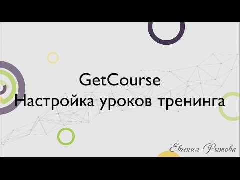 GetCourse. Настройка уроков тренинга на платформе Геткурс