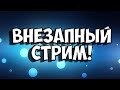 ВНЕЗАПНЫЙ СТРИМ. ОПЯТЬ