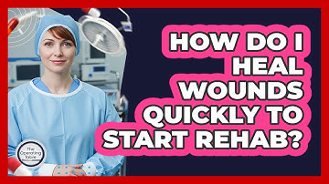 How Do I Heal Wounds Quickly To Start Rehab? - The Operating Table