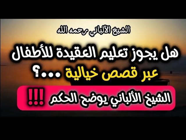 هل يجوز تعليم العقيدو للأطفال عبر قصص خيالية ...؟ #الشيخ_الألباني