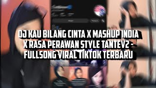 DJ KAU BILANG CINTA X MASHUP INDIA X RASA PERAWAN STYLE TANTEV2 - FULLSONG VIRAL TIKTOK TERBARU 