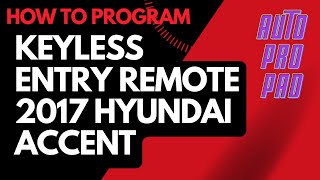 2017 Hyundai Accent Keyless Entry Remote Programming (AutoProPad)