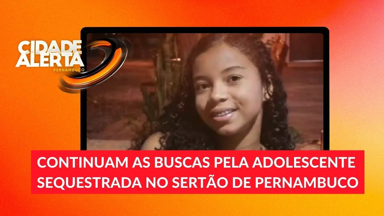 Continuam as buscas pela adolescente sequestrada no Sertão de Pernambuco