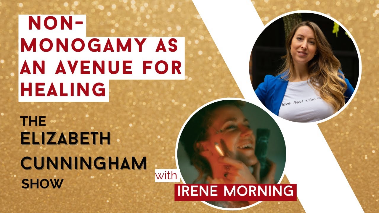 Non-Monogamy as an Avenue for Healing with Irene Morning | The Elizabeth Cunningham Show