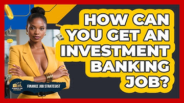 How Can You Get An Investment Banking Job? - Finance Job Strategist