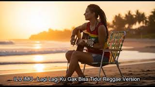 Ilu Imu   Lagi Lagi Ku Gak Bisa Tidur Reggae Version