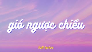 Gió Ngược Chiều (Lofi Lyrics) - Chu Thúy Quỳnh x meChill