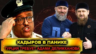 Кадыров в панике! Турция требует от Чечни шкуру Адама Делимханова