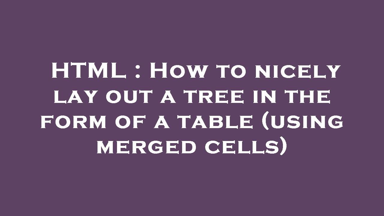 HTML : How to nicely lay out a tree in the form of a table (using ...