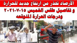 الارصاد الجوية تكشف عن حالة طقس الخميس 15 يوليو 2021 ودرجات الحرارة والظواهر الجوية