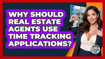 Why Should Real Estate Agents Use Time Tracking Applications? - Real Estate Closers Guide
