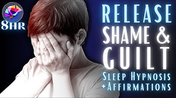 Release ALL Shame And Guilt - 8 Hour Sleep Hypnosis + Affirmations