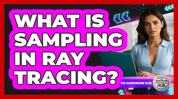 What Is Sampling In Ray Tracing? - The Hardware Hub