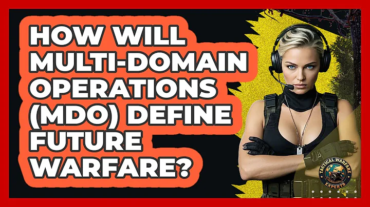 How Will Multi-Domain Operations (MDO) Define Future Warfare? - Tactical Warfare Experts