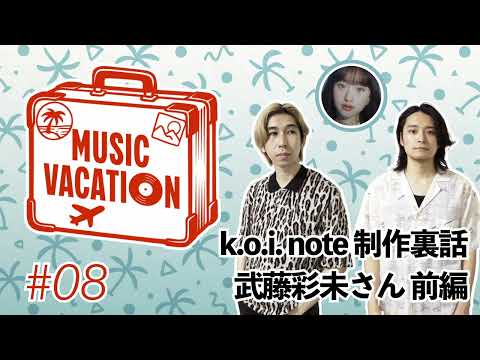 MUSIC VACATION / #08 k.o.i. note 制作裏話 武藤彩未さん前編