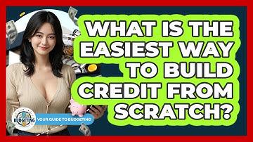 What Is The Easiest Way To Build Credit From Scratch? - Your Guide to Budgeting