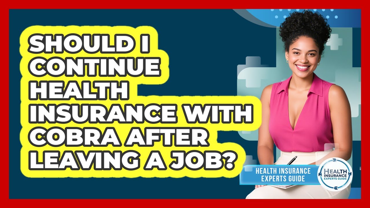 Should I Continue Health Insurance With COBRA After Leaving A Job? - Health Insurance Experts Guide