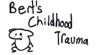 Bert’s Childhood Trauma