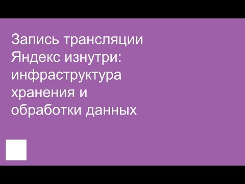 Запись трансляции Яндекс изнутри: инфраструктура хранения и обработки данных