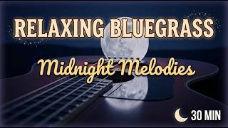 Relaxing Bluegrass Guitar – 30 Minutes of Peaceful Midnight Melodies &amp; Country Calm