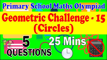 Primary School Math Olympiad - Geometric Challenge 15. Circles. 5 Questions, 25 Minutes.