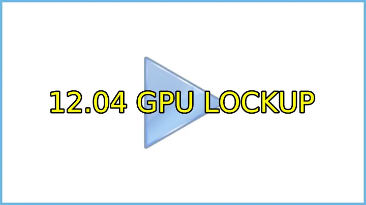 Ubuntu: 12.04 GPU lockup (2 Solutions!!)