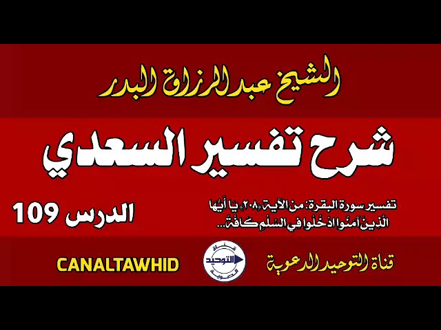 شرح تفسير السعدي | الدرس 109 | تفسير سورة البقرة:من الآية(٢٠٨) يا أَيُّها الَّذِين آمنُوا ادخُلُوا..