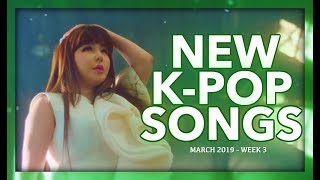 NEW K-POP SONGS | MARCH 2019 (WEEK 3)