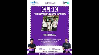 CLBK Bersama Komunitas Green Kelana // Green Kelana dan Tantangan Menjaga Alam Lokal