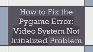How to Fix the Pygame Error: Video System Not Initialized Problem