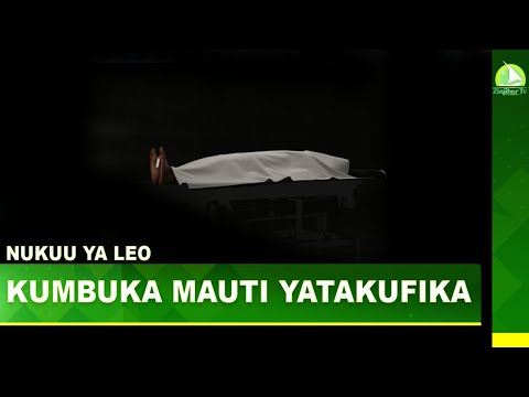 KUMBUKA MAUTI YATAKUFIKA NUKUU YA LEO