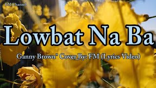 Requested Song " Lowbat Na Ba - Ganny Brown " Cover (Lyrics Video)
