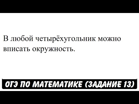 В любой четырёхугольник можно вписать окружность. | ОГЭ 2017 | ЗАДАНИЕ 13 | ШКОЛА ПИФАГОРА