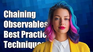 Chaining Observables in Angular: Best Practices and Techniques Explained