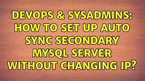 DevOps & SysAdmins: How to set up auto sync secondary MySQL server without changing IP?