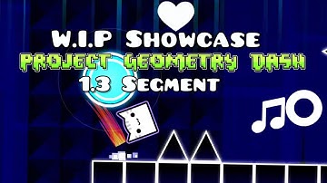 W.I.P Showcase - Project Geometry Dash 1.3 Segment