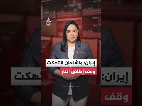 إيران: واشنطن انتهكت وقف إطلاق النار