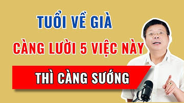 Tuổi già càng lười 5 việc này càng sướng | Đinh Đoàn