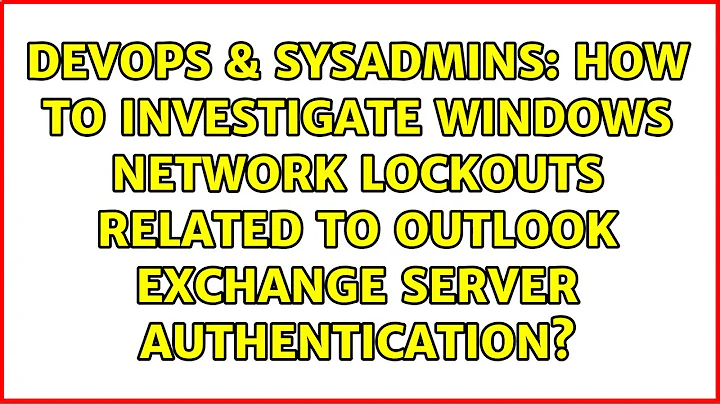 How to investigate windows network lockouts related to Outlook Exchange Server authentication?