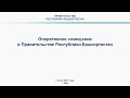 Оперативное совещание в Правительстве Республики Башкортостан: прямая трансляция 7 июня 2021 года