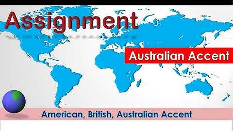 Assignment ~  Pronounce Assignment in American Accent, Australian Accent, British Accent