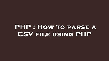 PHP : How to parse a CSV file using PHP